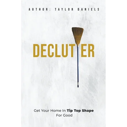 Declutter Get Your Home in Tip Top Shape For the Rest of Your Life