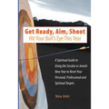 Get Ready, Aim, Shoot: Hit Your Bull's Eye This Year: A Spiritual Guide to Using the Secular or Jewish New Year to Reset Your Personal, Profe
