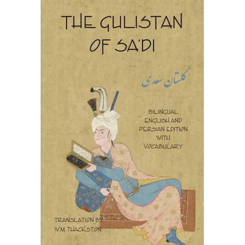 The Gulistan (Rose Garden) of Sa'di: Bilingual English and Persian Edition with Vocabulary