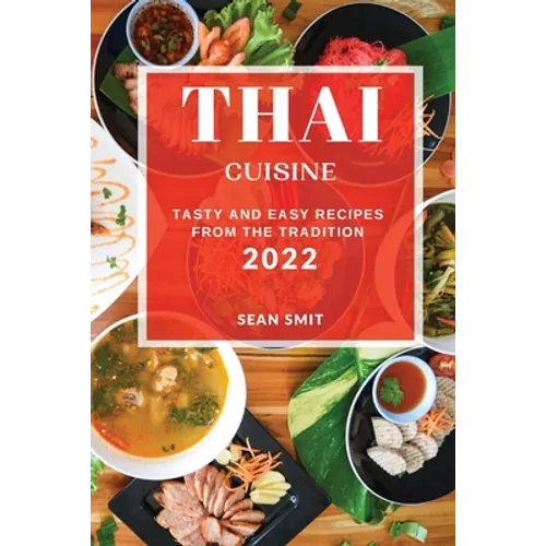 Thai Cuisine 2022: Tasty and Easy Recipes from the Tradition