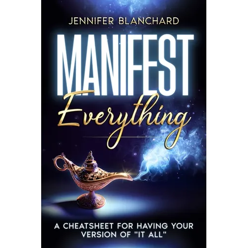 Manifest Everything: A Cheatsheet For Having Your Version of "It All"