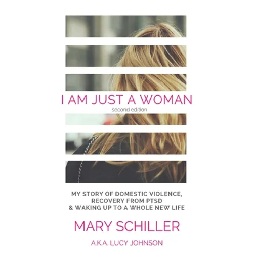 I Am Just A Woman: My story of domestic violence and recovery
