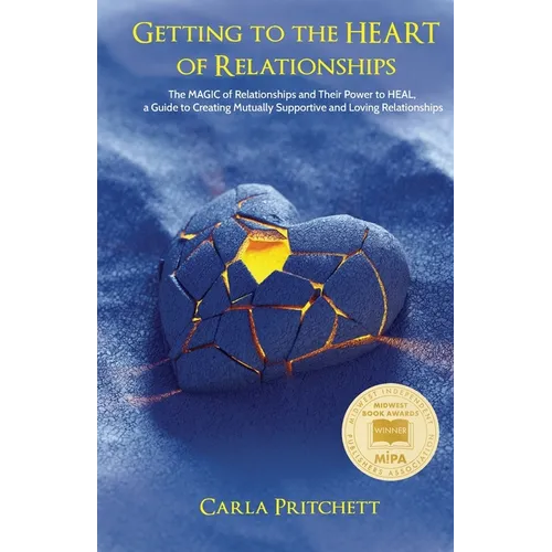 Getting to the Heart of Relationships: The MAGIC of Relationships and Their Power to HEAL, a Guide to Creating Mutually Supportive and Loving Relation