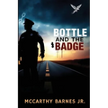 Bottle and the Badge: A Cop's Journey from Addiction to Atonement