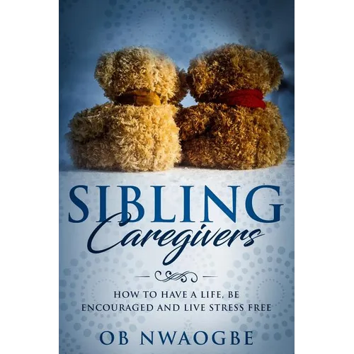 Sibling Caregivers: How to have a life, be encouraged and live stress free