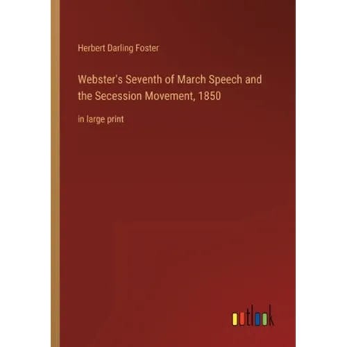 Webster's Seventh of March Speech and the Secession Movement, 1850: in large print