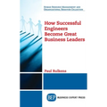 How Successful Engineers Become Great Business Leaders