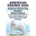 American Eskimo Dog. American Eskimo Dog Complete Owners Manual. American Eskimo Dog book for care, costs, feeding, grooming, health and training.