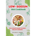 The Easy Low-sodium Diet Cookbook: The Ultimate Guide to Heart-Healthy Cooking