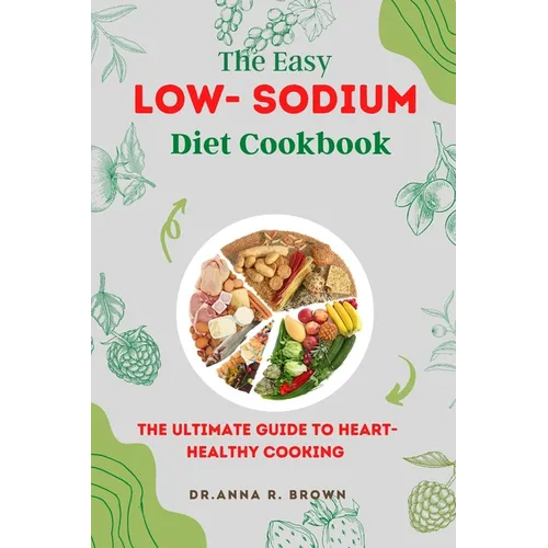 The Easy Low-sodium Diet Cookbook: The Ultimate Guide to Heart-Healthy Cooking
