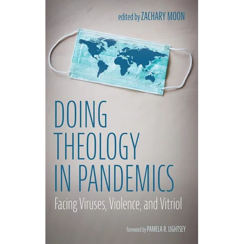 Doing Theology in Pandemics: Facing Viruses, Violence, and Vitriol