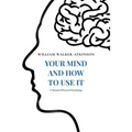 Your Mind and How to Use It: A Manual of Practical Psychology