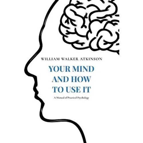 Your Mind and How to Use It: A Manual of Practical Psychology