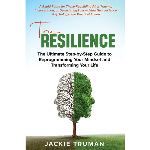 TruResilience: The Ultimate Step-by-Step Guide to Reprogramming Your Mindset and Transforming Your Life