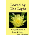 Loved by The Light A Yoga Manual in Prose & Poetry