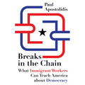 Breaks in the Chain: What Immigrant Workers Can Teach America about Democracy