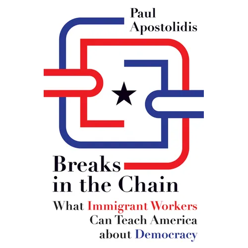 Breaks in the Chain: What Immigrant Workers Can Teach America about Democracy