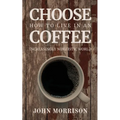 Choose Coffee: How to Live in an Increasingly Nihilistic World
