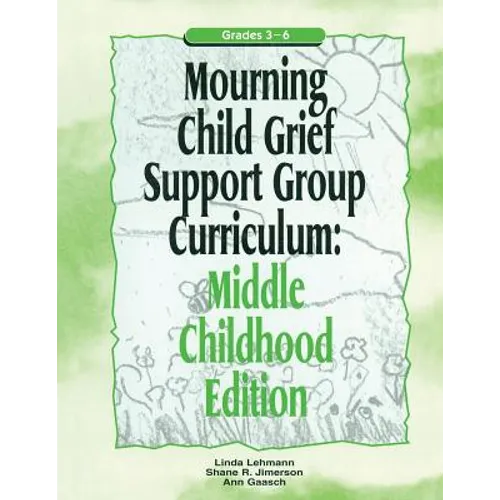 Mourning Child Grief Support Group Curriculum: Middle Childhood Edition: Grades 3-6