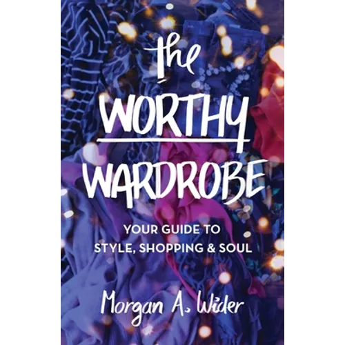 The Worthy Wardrobe: Your Guide to Style, Shopping & Soul