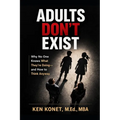 Adults Don't Exist: Why No One Knows What They're Doing-and How to Think Anyway