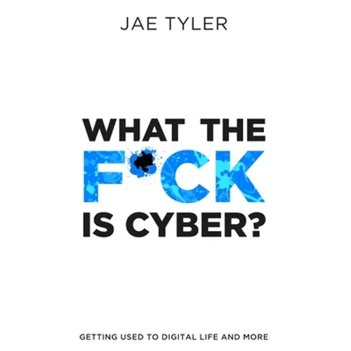 What the F*ck Is Cyber?: Getting Used to Digital Life and More