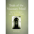 Trials of the Visionary Mind: Spiritual Emergency and the Renewal Process