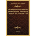 The Angelical Guide Showing Men and Women Their Lott or Chance in this Elementary Life
