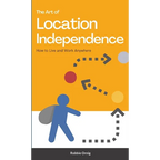 The Art of Location Independence: How to Live and Work Anywhere