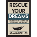 Rescue Your Dreams: A Guidebook to Save the Life You Forgot You Wanted