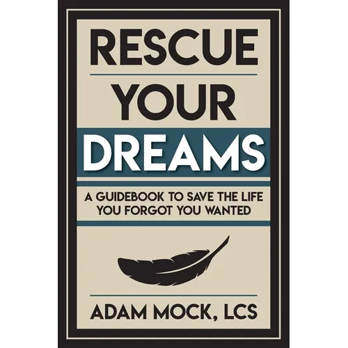 Rescue Your Dreams: A Guidebook to Save the Life You Forgot You Wanted