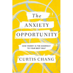 The Anxiety Opportunity: How Worry Is the Doorway to Your Best Self