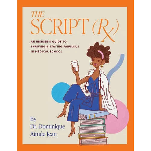 The Script (Rx) An Insider's Guide To Thriving & Staying Fabulous in Medical School
