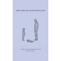 This Time We Lead with Love: A Poem a Day in the Month of Love