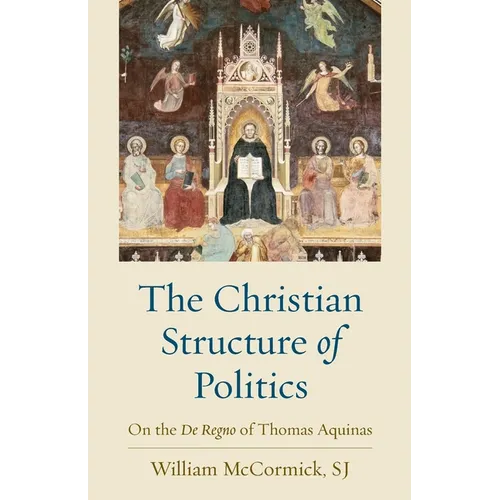 The Christian Structure of Politics: On the De Regno of Thomas Aquinas