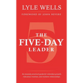 The Five-Day Leader: An insanely practical guide for relentless growth, ridiculous routines, and resilient relationships.