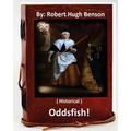 Oddsfish! . ( HISTORICAL ) By: Robert Hugh Benson