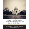 Report on Operation Veritable: 8 February- 10 March 1945, Part 1