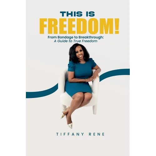 This is Freedom: From Bondage to Breakthrough: A Guide to True Freedom