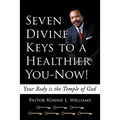Seven Divine Keys to a Healthier You-Now!: Your Body is the Temple of God
