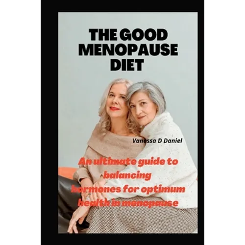The Good Menopause Diet: An ultimate guide to balancing hormones for optimum health in menopause