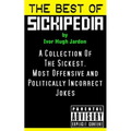 The Best Of Sickipedia: A Collection Of The Sickest, Most Offensive and Politically Incorrect Jokes