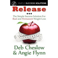 Release: The Simple Success Solution for Real and Permanent Weight Loss