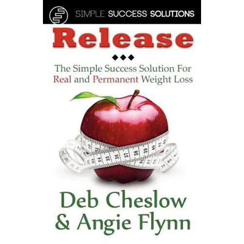Release: The Simple Success Solution for Real and Permanent Weight Loss