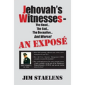 Jehovah's Witnesses - The Good... The Bad... The Deceptive... And Worse! An Exposé -