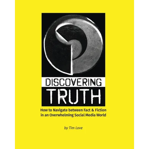 Discovering Truth: How to Navigate between Fact & Fiction in an Overwhelming Social Media World