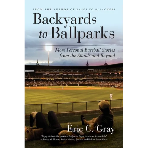 Backyards to Ballparks: More Personal Baseball Stories from the Stands and Beyond