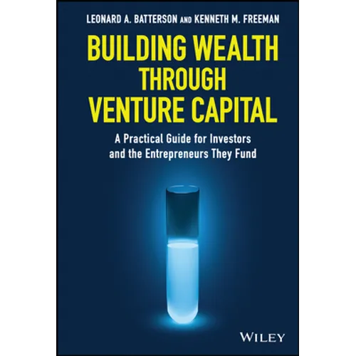 Building Wealth Through Venture Capital: A Practical Guide for Investors and the Entrepreneurs They Fund