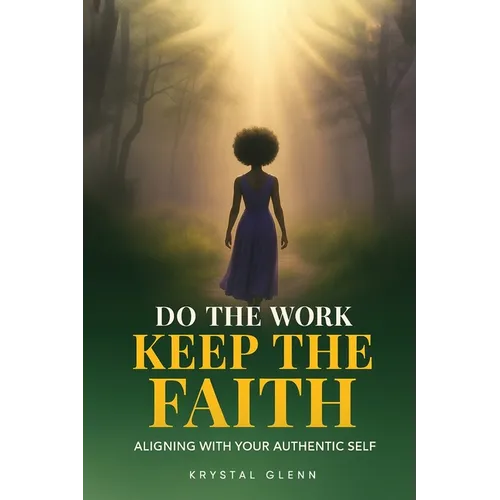 Do The Work, Keep The Faith: Aligning With Your Authentic Self