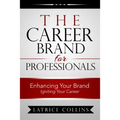 The Career Brand for Professionals: Enhancing Your Brand - Igniting Your Career